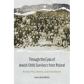 Through the Eyes of Jewish Child Survivors from Poland: Family, War, Identity, and Nationhood