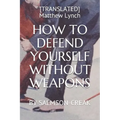 How to Defend Yourself Without Weapons: By Salmson-Creak