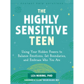 The Highly Sensitive Teen: Using Your Hidden Powers to Balance Emotions, Set Boundaries, and Embrace Who You Are
