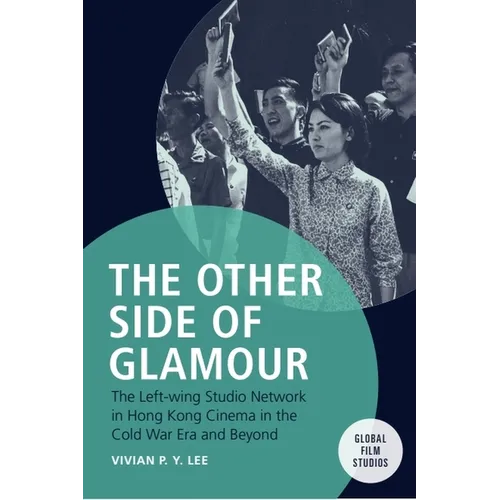 The Other Side of Glamour: The Left-Wing Studio Network in Hong Kong Cinema in the Cold War Era and Beyond