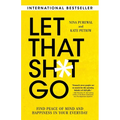 Let That Sh*t Go: Find Peace of Mind and Happiness in Your Everyday