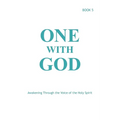 One With God: Awakening Through the Voice of the Holy Spirit - Book 5