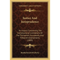 Justice And Jurisprudence: An Inquiry Concerning The Constitutional Limitations Of The Thirteenth, Fourteenth, And Fifteenth Amendments (1889)