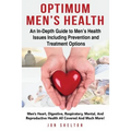 Optimum Men's Health: Men's Heart, Digestive, Respiratory, Mental, Reproductive Health All Covered And Much More! An In-Depth Guide to Men's