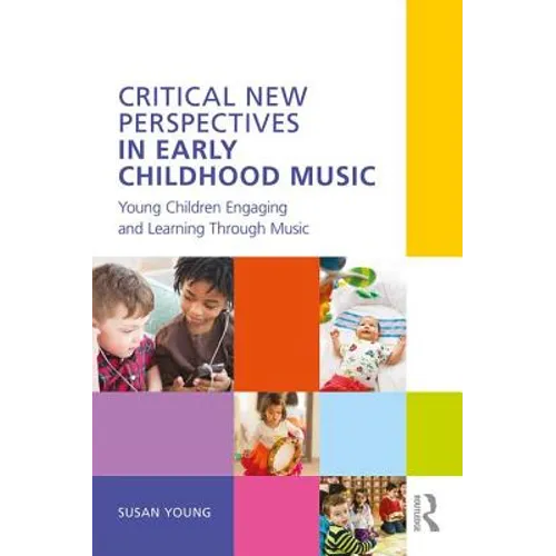 Critical New Perspectives in Early Childhood Music: Young Children Engaging and Learning Through Music