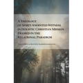 A Theology of Spirit-Anointed Witness in Holistic Christian Mission Framed in the Relational Paradigm