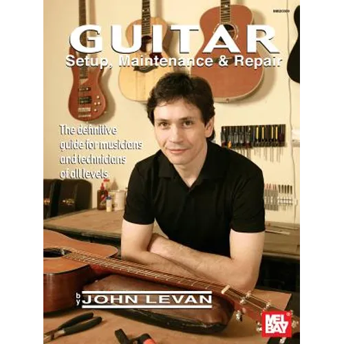 Guitar Setup, Maintenance & Repair: The Definitive Guide for Musicians and Technicians of All Levels