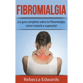 Fibromialgia: ¡La guía completa sobre la Fibromialgia, cómo tratarla y superarla!