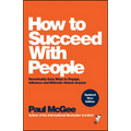 How to Succeed with People: Remarkably Easy Ways to Engage, Influence and Motivate Almost Anyone