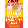 15 Stories to learn French For kids: Learn French in a fun way with 15 stories with morals.