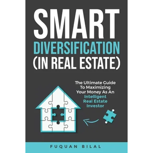 Smart Diversification (in Real Estate): The Ultimate Guide to Making the Most of Your Money, Optimizing Returns, and Future-Proofing Your Finances