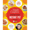 The Simple Comforts Step-By-Step Instant Pot Cookbook: The Easiest and Most Satisfying Comfort Food Ever -- With Photographs of Every Step