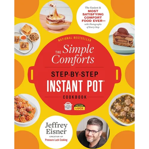 The Simple Comforts Step-By-Step Instant Pot Cookbook: The Easiest and Most Satisfying Comfort Food Ever -- With Photographs of Every Step
