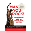 Man, You Rock!: 12 Essential Life Skills to Build Your Character, Vision, and Future For Young Men, Their Parents, Grandparents, and Mentors