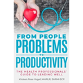 From People Problems to Productivity: The Health Professionals' Guide to Leading Well