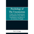 Psychology of the Unconscious: A Study of the Transformations and Symbolisms of the Libido, a Contribution to the History of the Evolution of Thought