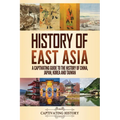 History of East Asia: A Captivating Guide to the History of China, Japan, Korea and Taiwan