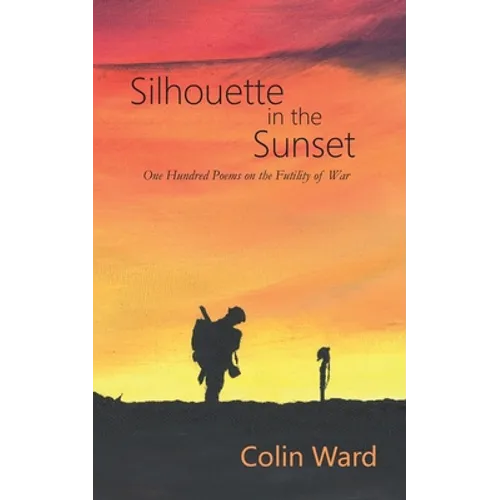 Silhouette in the Sunset: One Hundred Poems on the Futility of War