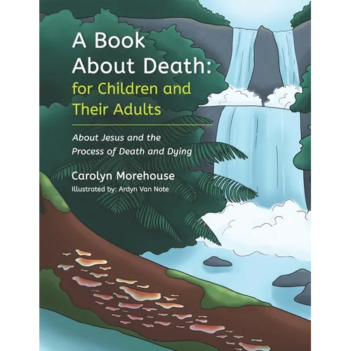 A Book About Death: For Children and Their Adults: About Jesus and the Process of Death and Dying