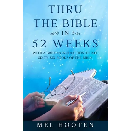 Thru the Bible in 52 Weeks: With a Brief Introduction to all Sixty-Six Books of the Bible