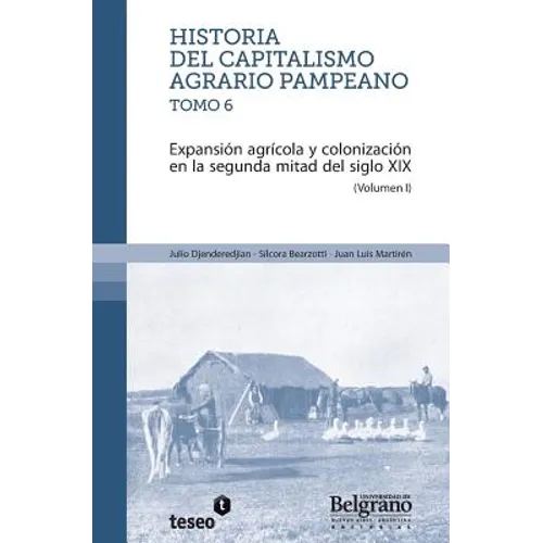 Historia del capitalismo agrario pampeano ? Tomo 6: Expansión agrícola y colonización en la segunda mitad del siglo XIX