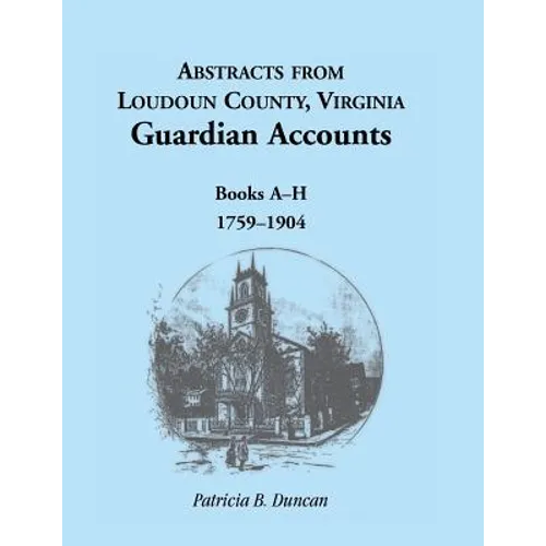 Abstracts from Loudoun County, Virginia Guardian Accounts: Books A-H, 1759-1904