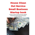House Clean Out Service Small Business Startup book: Secrets to discount startup business supplies, fundraising & expert home business plan