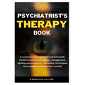 Psychiatrists Therapy Book: A comprehensive guide on mental health, mindful Solution, prevention, management, healing conversations, counseling, t