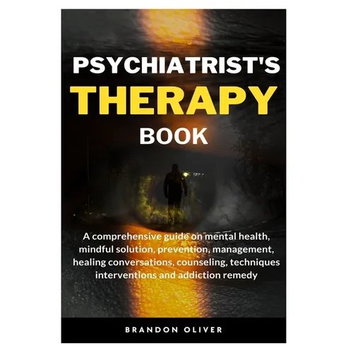 Psychiatrists Therapy Book: A comprehensive guide on mental health, mindful Solution, prevention, management, healing conversations, counseling, t