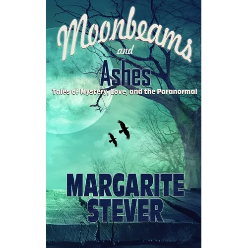 Moonbeams and Ashes: Tales of Mystery, Love, and the Paranormal