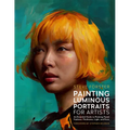 Painting Luminous Portraits for Artists: An Essential Guide to Painting Facial Features, Fleshtones, Light, and Form