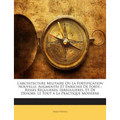 L'architecture Militaire Ou La Fortification Nouvelle: Augmentée Et Enrichie De Forte: Resses Regulieres, Irregulieres, Et De Dehors; Le Tout a La Pra