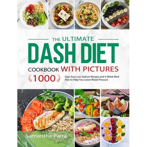 The Ultimate Dash Diet Cookbook with Pictures: 1000 Days Easy Low Sodium Recipes and 4-Week Meal Plan to Help You Lower Blood Pressure