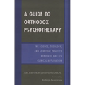 Guide to Orthodox Psychotherapy: The Science, Theology, and Spiritual Practice Behind It and Its Clinical Applications