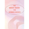 The Entrepreneur Mindset: How to Think, Act, and Grow Like a Successful Entrepreneur
