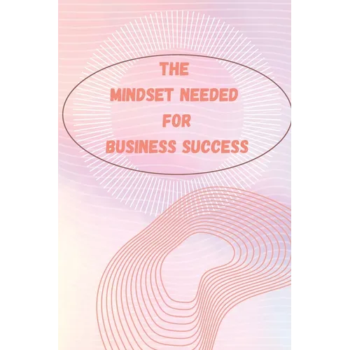 The Entrepreneur Mindset: How to Think, Act, and Grow Like a Successful Entrepreneur