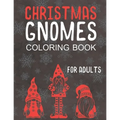 Christmas Gnomes Coloring Book for Adults: Great Holiday Fun for Grown Ups!