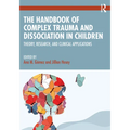 The Handbook of Complex Trauma and Dissociation in Children: Theory, Research, and Clinical Applications