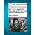 A Summary of the Doctrine of Courts of Equity with Respect to Costs: Deduced from the Leading Cases.