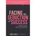 Facing the Seduction of Success: Inspiring Stories on Leading in Business While Living Your Life