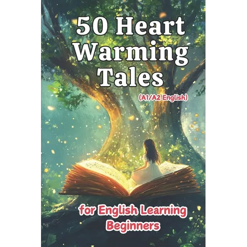 50 Heartwarming Tales for Beginner English Learners (A1/A2 English): Engaging Short Stories to Build Vocabulary and Boost Confidence for New Learners