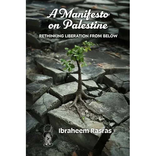 A Manifesto on Palestine: Rethinking Liberation from Below
