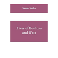 Lives of Boulton and Watt: Principally from the Original Soho Mss., Comprising Also a History of the Invention and Introduction of the Steam-Engi
