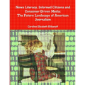 News Literacy, Informed Citizens and Consumer-Driven Media: The Future Landscape of American Journalism