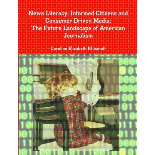 News Literacy, Informed Citizens and Consumer-Driven Media: The Future Landscape of American Journalism