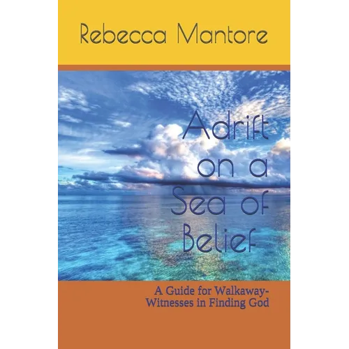 Adrift on a Sea of Belief: A Guide for Walkaway-Witnesses in Finding God