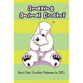 Amazing Animal Crochet: Best Cute Crochet Patterns in 2021: Guide to Crochet Polar Bear, Hippo, Monkey, Octopus