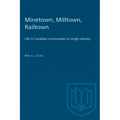 Minetown, Milltown, Railtown: Life in Canadian communities of single industry