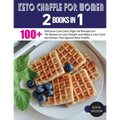 Keto Chaffle for Women: 100 + Delicious Low-Carb, High Fat Recipes For All Women to Lose Weight and Make a Low-Carb and Gluten Free Special Keto Chaff