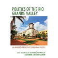 Politics of the Rio Grande Valley: An Insider's Perspective to Regional Politics